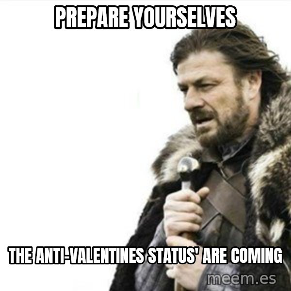 Prepare yourself meme: prepare yourselves / the anti-valentines status' are coming