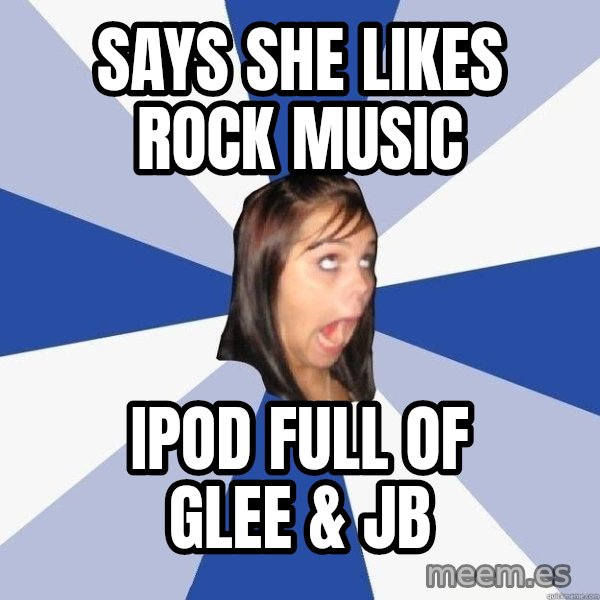 Annoying Facebook Girl meme: says she likes rock music / ipod full of glee & jb