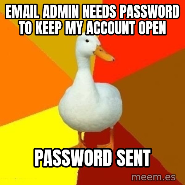 Technologically Impaired Duck meme: Email admin needs password to keep my account open / password sent