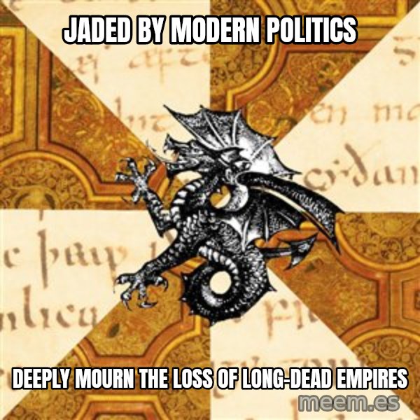 History Major Heraldic Beast meme: jaded by modern politics / deeply Mourn the loss of long-dead empires