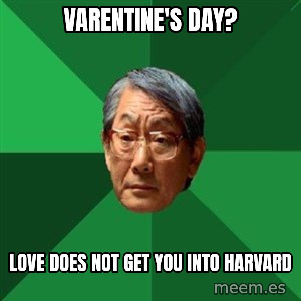 High Expectations Asian Father meme: Varentine's Day? / Love does not get you into harvard