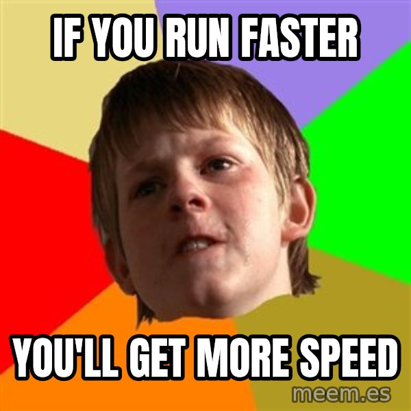 Angry School Boy meme: if you run faster / you'll get more speed