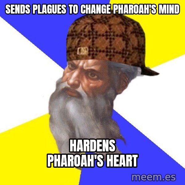 Scumbag God meme: SENDS PLAGUES TO CHANGE PHAROAH'S MIND / HARDENS PHAROAH'S HEART