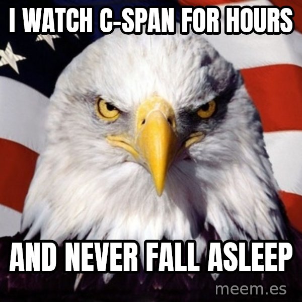 American Pride Eagle meme: I watch C-SPAN for hours / and never fall asleep