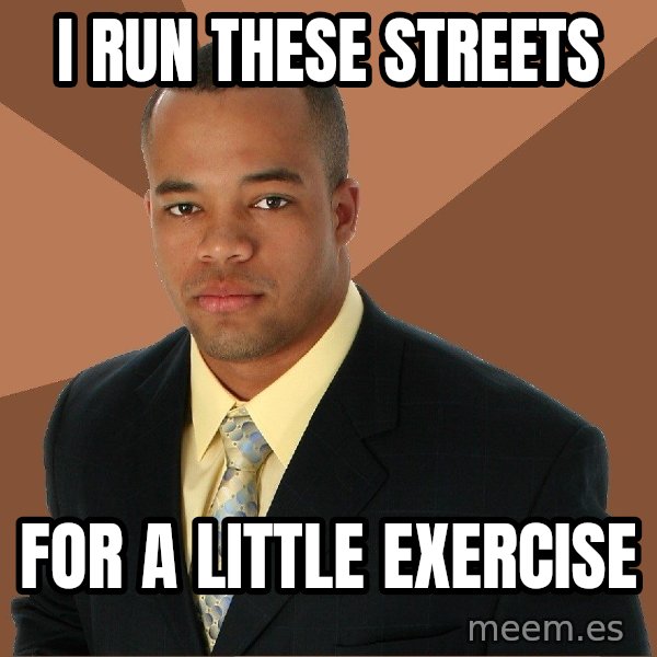 Successful Black Man meme: I Run These Streets / For a little exercise