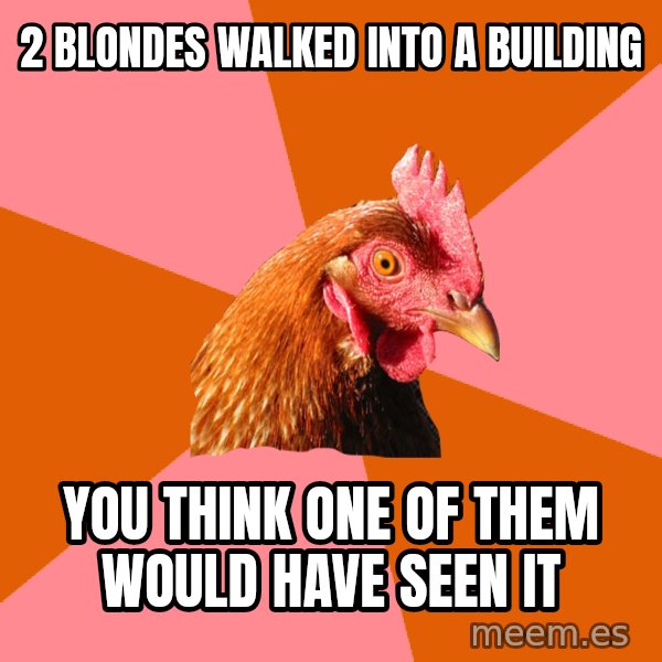 Anti Joke Chicken meme: 2 Blondes walked into a building / You think one of them would have seen it