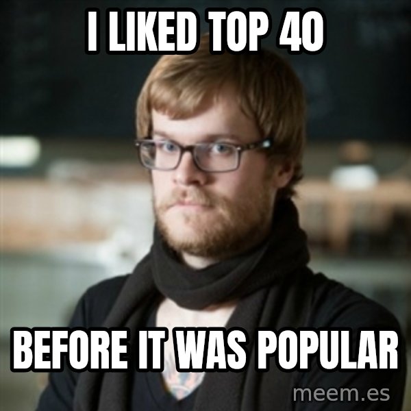 hipster Barista meme: I Liked Top 40 / before it was popular