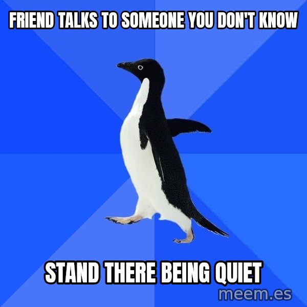 Socially Awkward Penguin meme: friend talks to someone you don't know / stand there being quiet