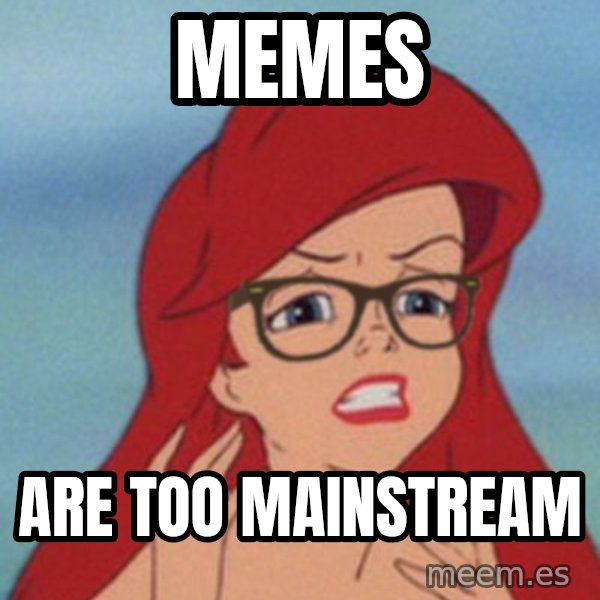 Hipster Ariel meme: Memes / are too mainstream
