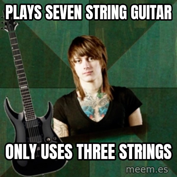 Progressive Guitarist meme: plays seven string guitar / only uses three strings