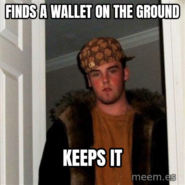 Scumbag Steve meme: Finds a wallet on the ground / Keeps it