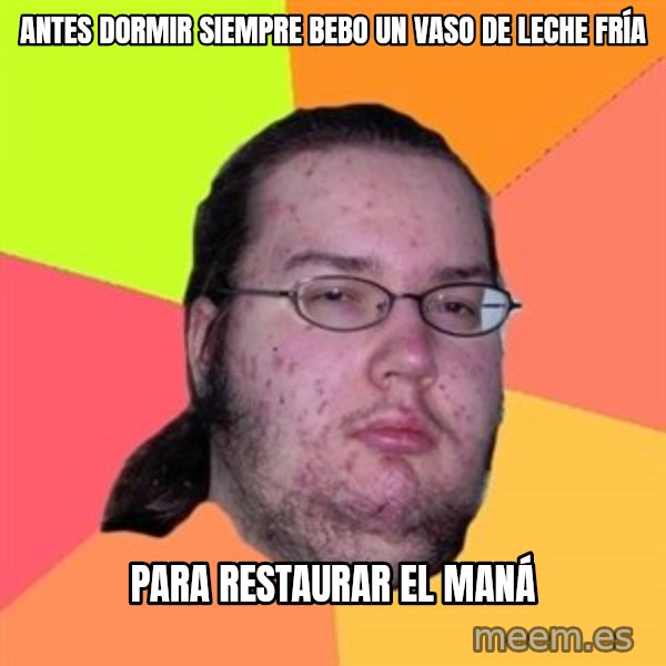 Butthurt Dweller meme: ANTES DORMIR SIEMPRE BEBO UN VASO DE LECHE FRÍA / PARA RESTAURAR EL MANÁ