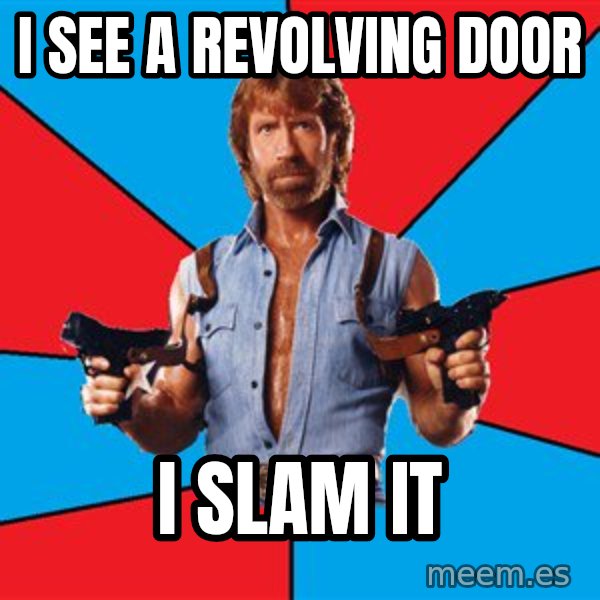 Chuck Norris  meme: I SEE A REVOLVING DOOR / I SLAM IT