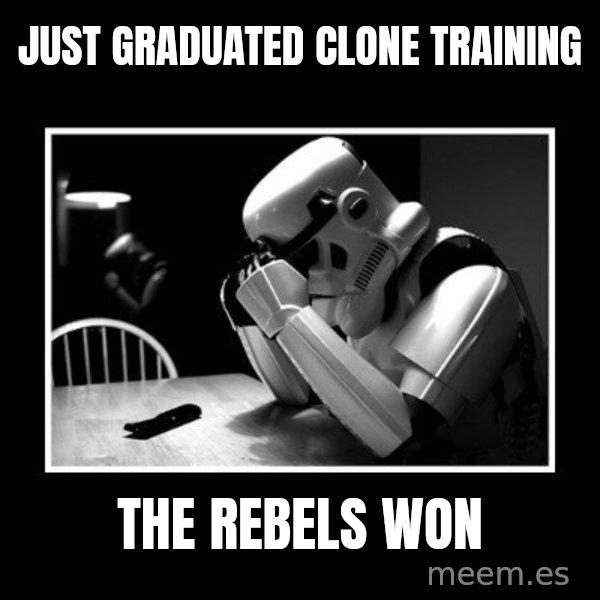 Sad Trooper meme: Just graduated clone training / The rebels won