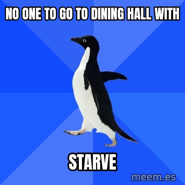 Socially Awkward Penguin meme: NO ONE TO GO TO DINING HALL WITH / sTARVE