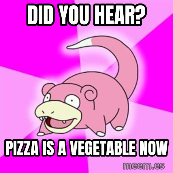 Slowpoke meme: Did you hear? / Pizza is a VEGETABLE now