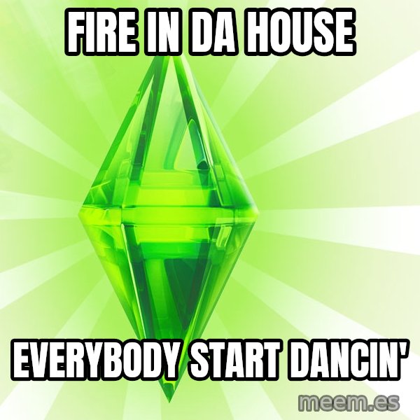 Sims meme: fire in da house / everybody start dancin'