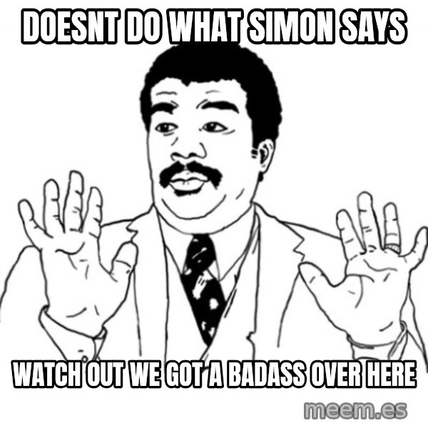 AY SI meme: Doesnt do what simOn sAys / Watch out we got a badass over here