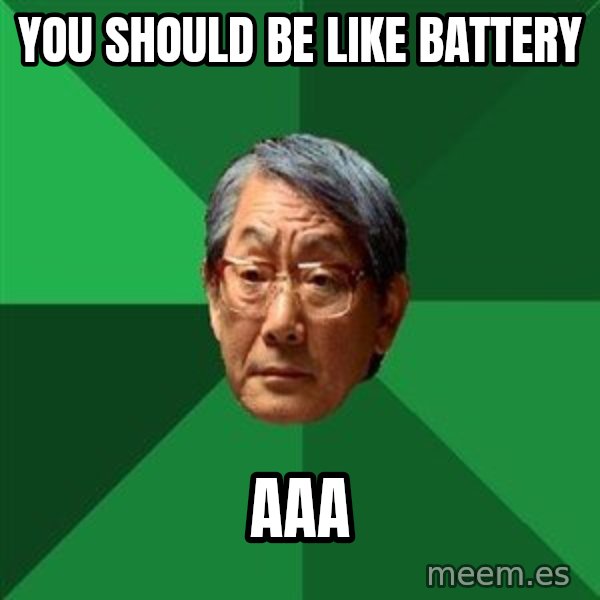 High Expectations Asian Father meme: you should be like battery / aaa
