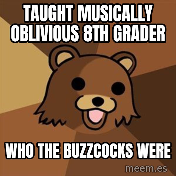 Pedobear meme: taught Musically Oblivious 8th Grader / who the buzzcocks were