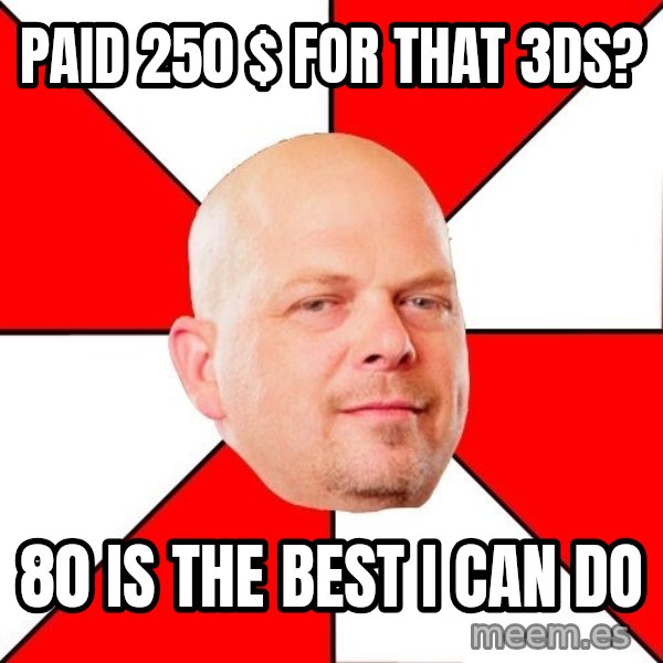 Pawn Stars meme: paid 250 $ for that 3ds? / 80 is the best i can do
