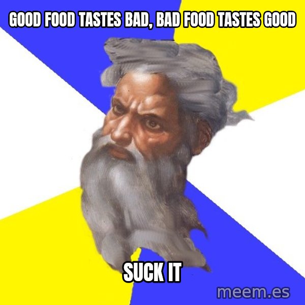 God meme: Good food tastes bad, bad food tastes good / suck it