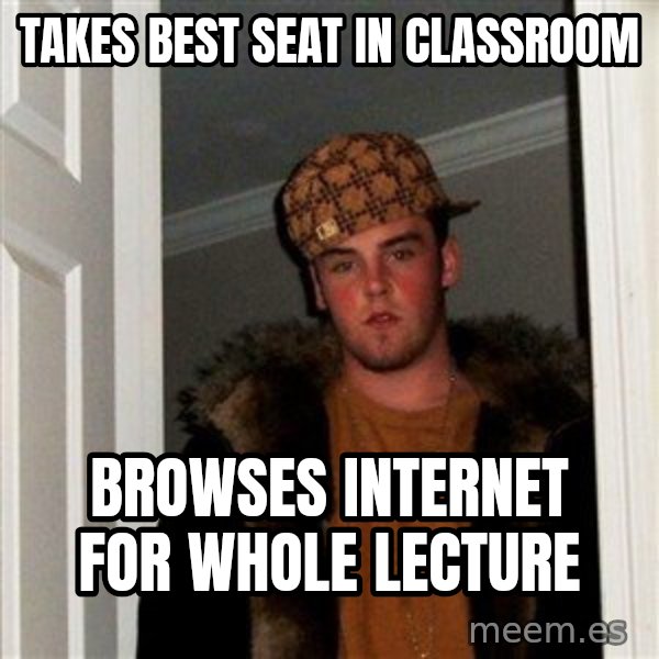 Scumbag Steve meme: Takes best seat in classroom / Browses internet for whole lecture