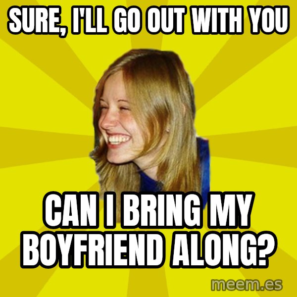 Trologirl meme: sure, i'll go out with you / can i bring my boyfriend along?