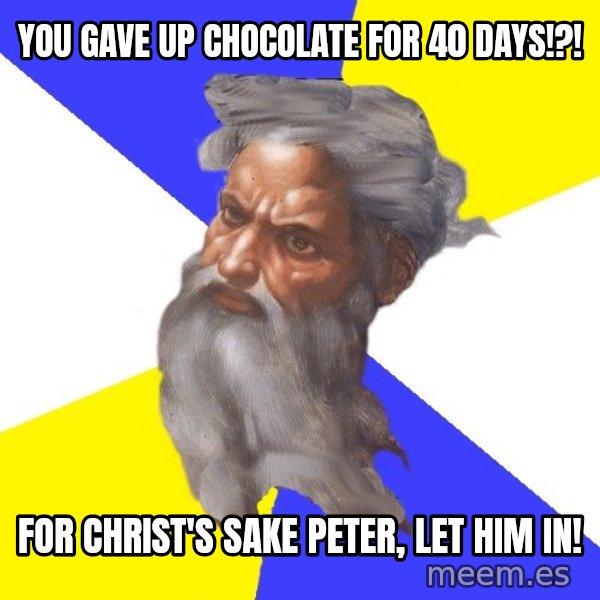 God meme: You gave up chocolate for  40 days!?! / For Christ's sake Peter,  let him in!