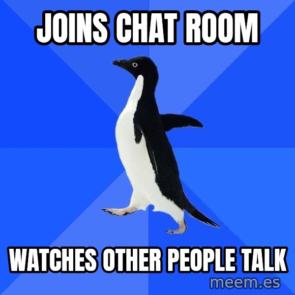 Socially Awkward Penguin meme: Joins chat room / watches other people talk