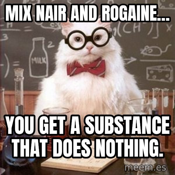 Chemistry Cat meme: Mix NAir and rogaine… / You get a substance that does nothing.