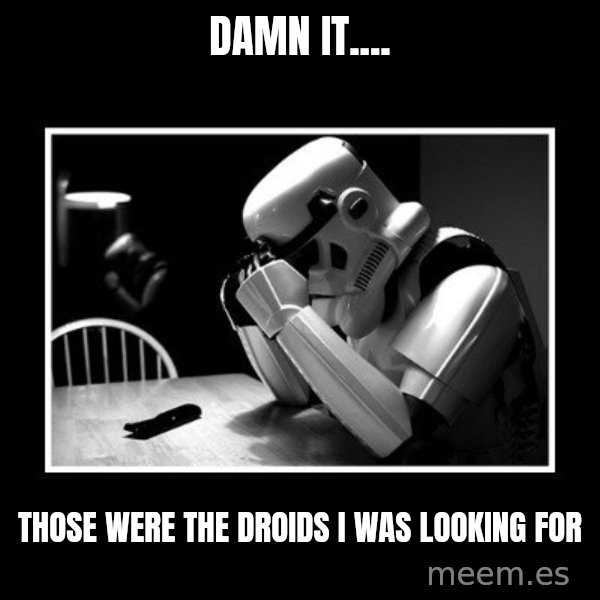 Sad Trooper meme: damn it.... / Those were the droids I was looking for