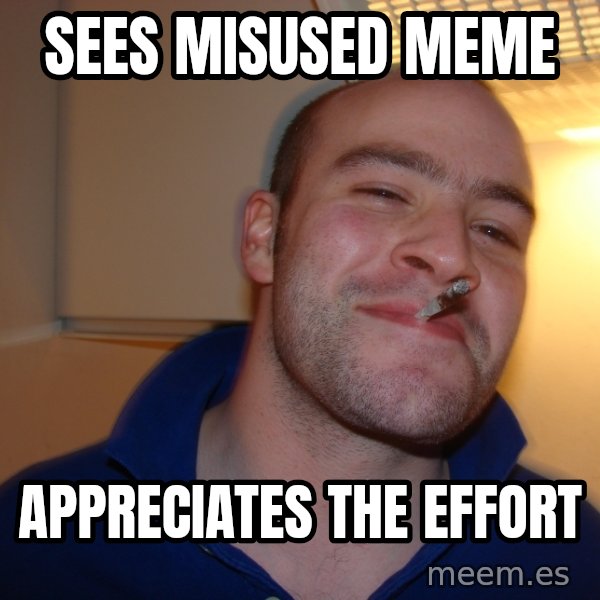 Good Guy Greg meme: sees misused meme / appreciates the effort