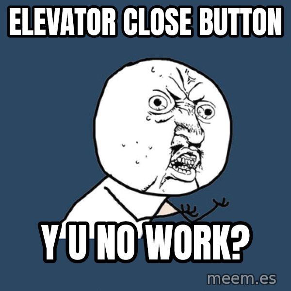 Y U No meme: ELEVATOR CLOSE BUTTON / y u no work?