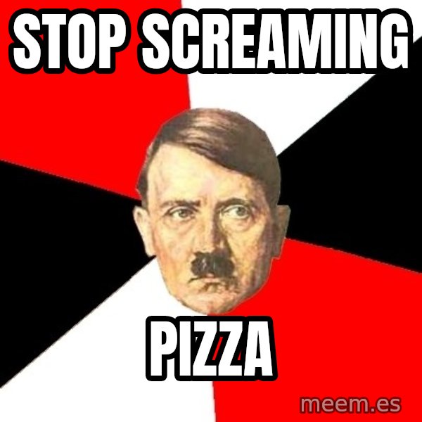 Advice Hitler meme: stop screaming / pizza