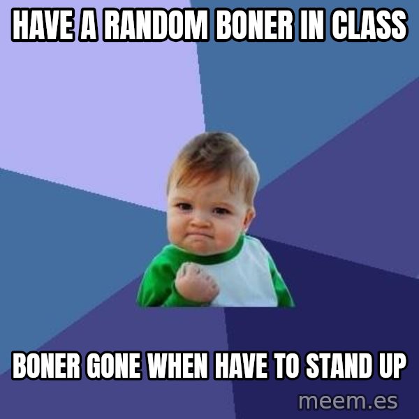 Success Kid meme: Have a random boner in class / boner gone when have to stand up