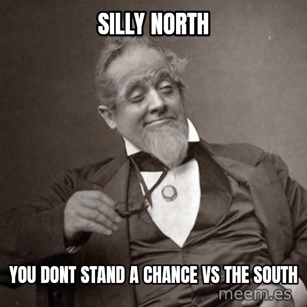 1889 [10] guy meme: Silly north / you dont stand a chance vs the south