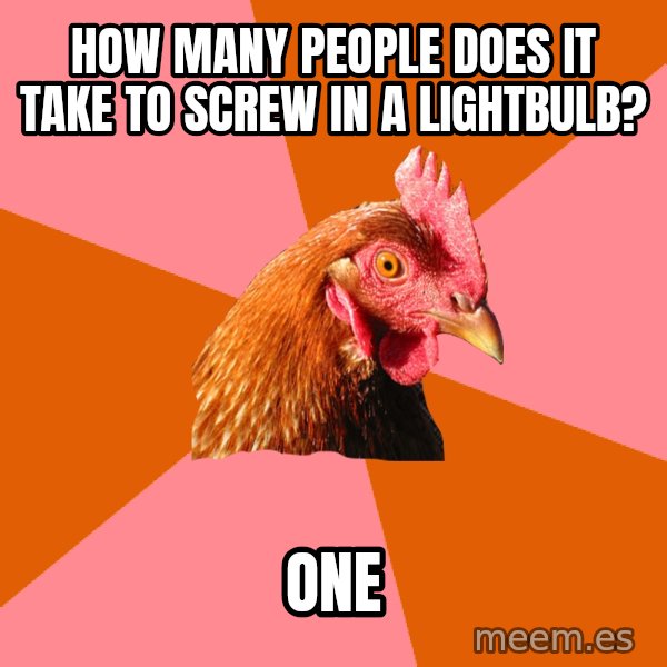 Anti Joke Chicken meme: how many people does it take to screw in a lightbulb? / one