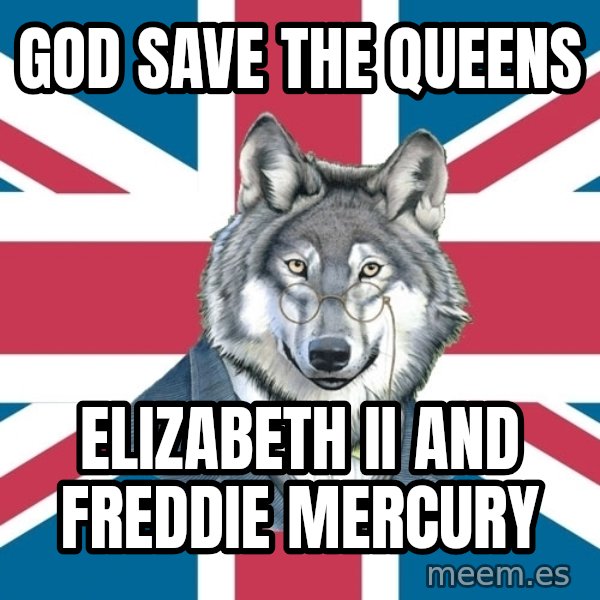 Sir Courage Wolf Esquire meme: god save the queens / elizabeth II and freddie mercury