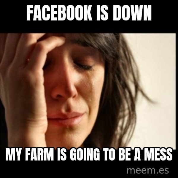 First World Problems meme: facebook is down / my farm is going to be a mess