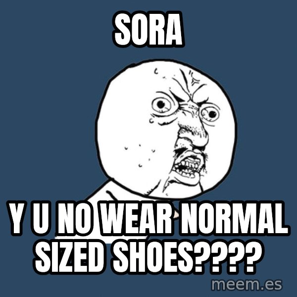 Y U No meme: Sora / y u no wear normal sized shoes????