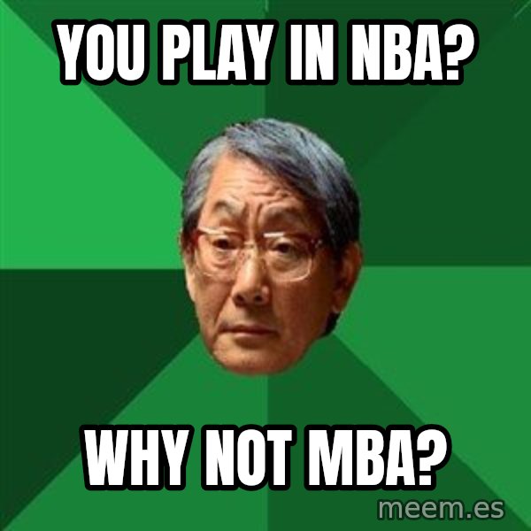 High Expectations Asian Father meme: YOU PLAY IN NBA? / WHY NOT MBA?