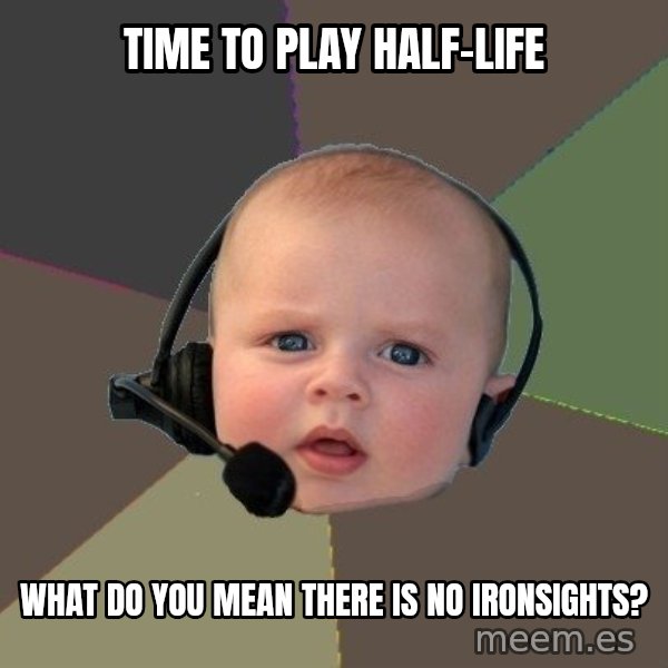 FPS N00b meme: Time to play Half-Life / What do you mean there is no ironsights?