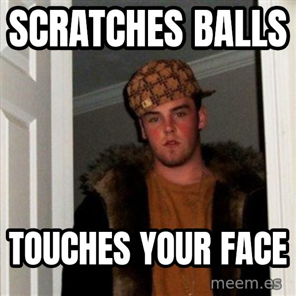 Scumbag Steve meme: scratches balls / touches your face