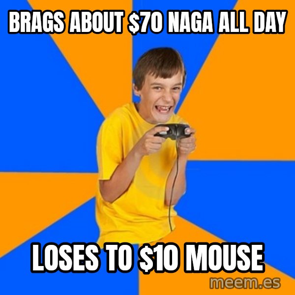 Annoying Gamer Kid meme: Brags about $70 Naga all day / loses to $10 mouse