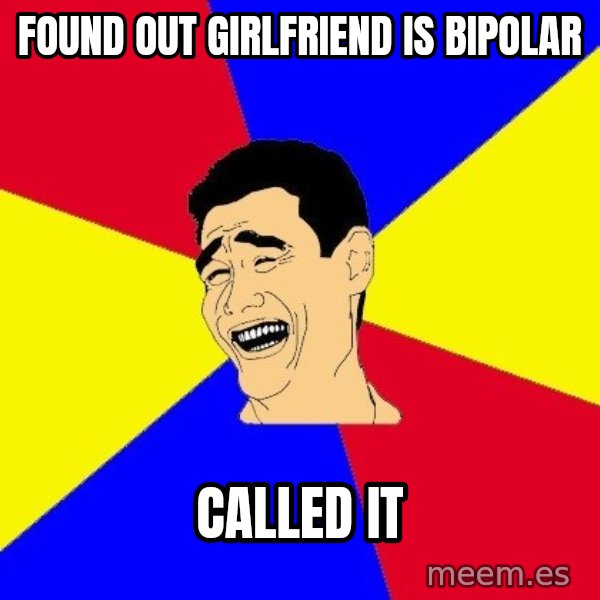 journalist meme: Found out girlfriend is bipolar / CALLED IT