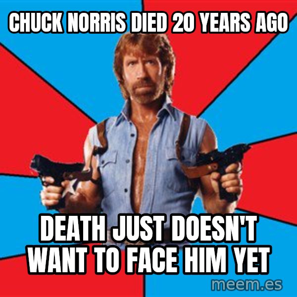 Chuck Norris  meme: chuck norris died 20 years ago / death just DOESN'T want to face him yet