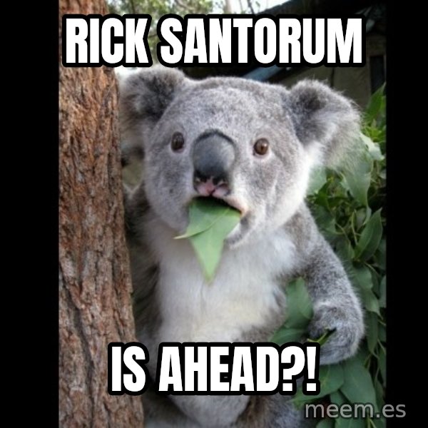 Koala can't believe it meme: Rick santorUm / Is ahead?!