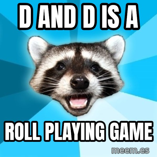 Lame Pun Coon meme: D and D is A / Roll playing game