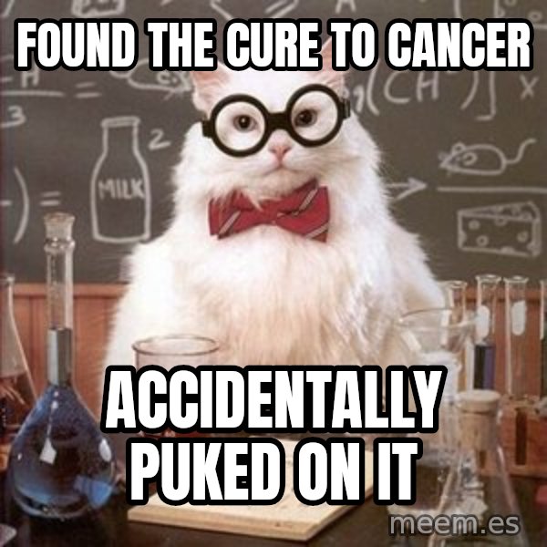 Chemistry Cat meme: found the cure to cancer / accidentally puked on it